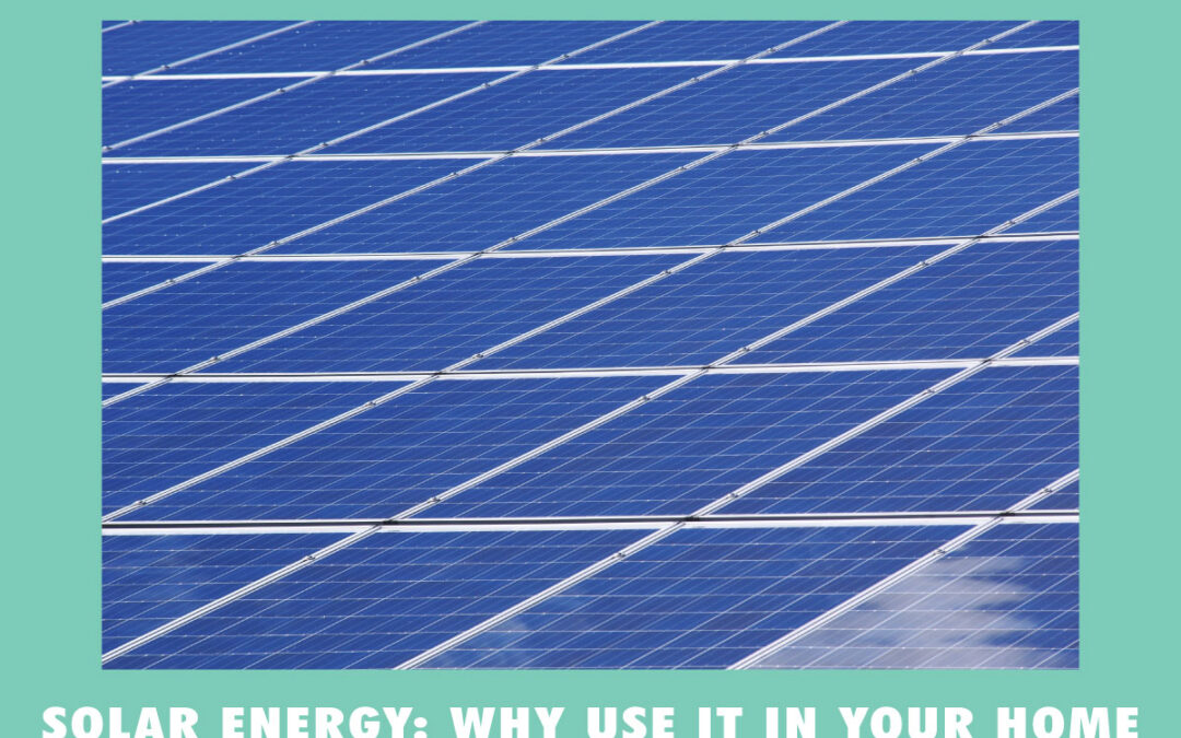 Solar Energy: Why Use it in Your Home