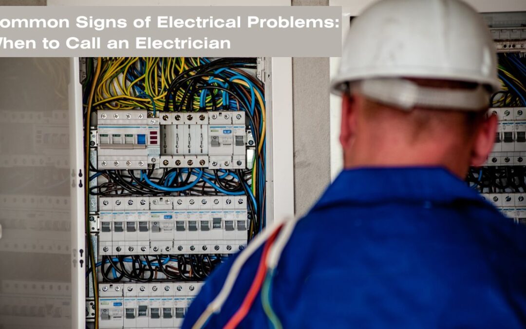 Common Signs of Electrical Problems: When to Call an Electrician